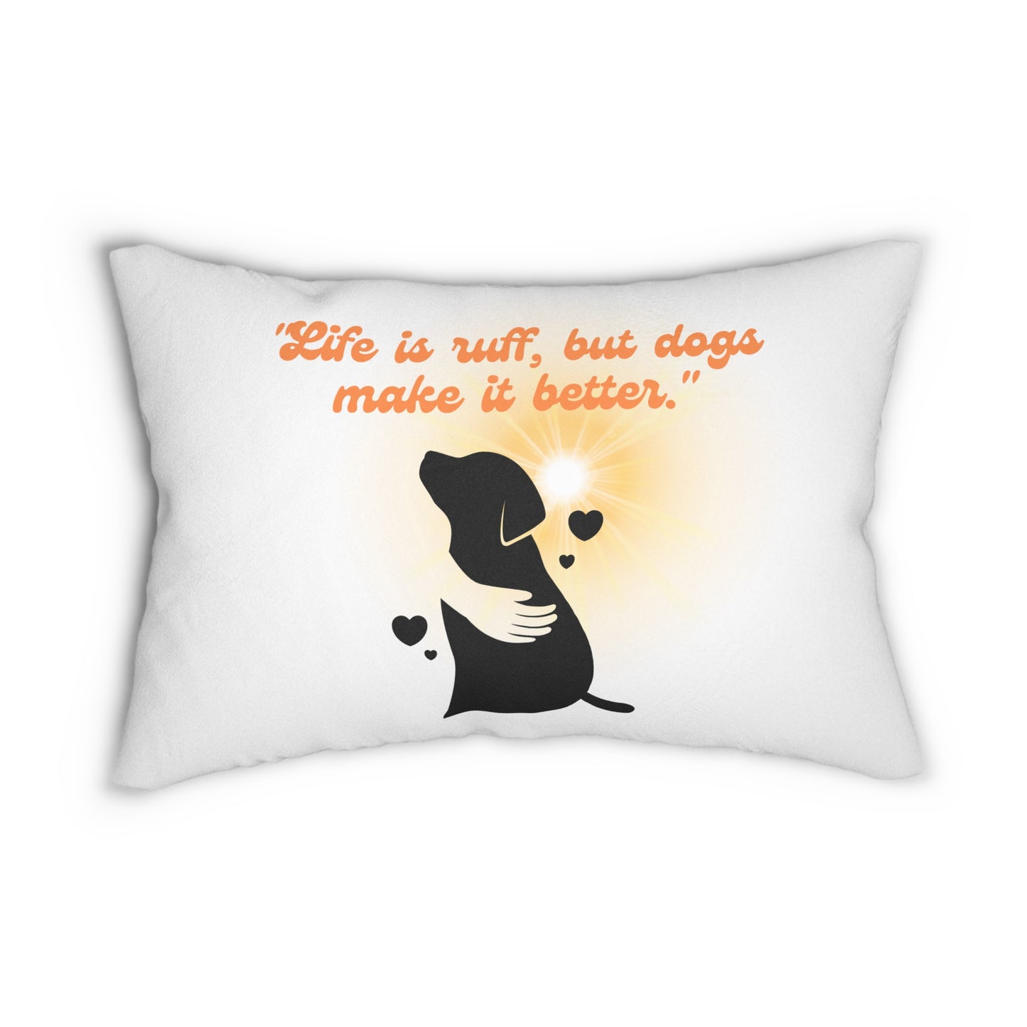 "Life Is Ruff, But Dogs Make It Better" Dog Lover Pillow