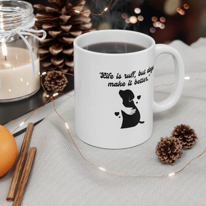 "Life Is Ruff, But Dogs Make It Better." Mug 11oz