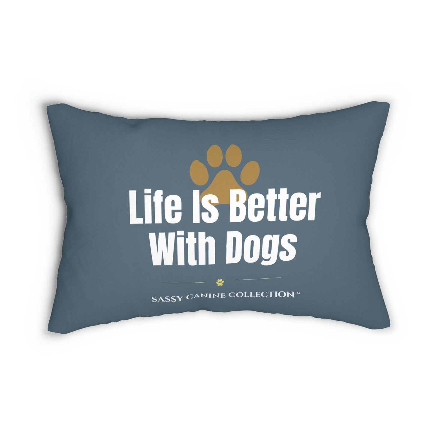 A throw pillow in slate blue 'Life Is Better With Dogs' in white text, a gold paw print above, and 'Sassy Canine Collection' at the bottom.