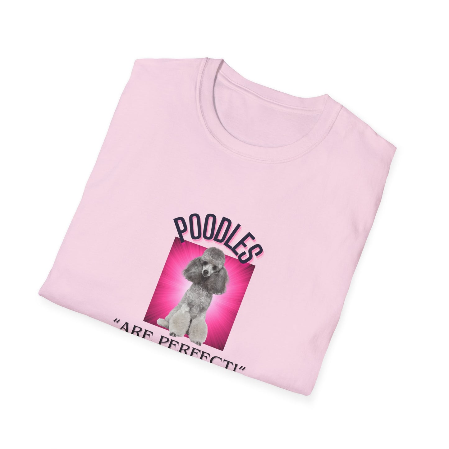 "Poodles..Are Prefect!" Poodle Lover .Unisex Softstyle T-Shirt