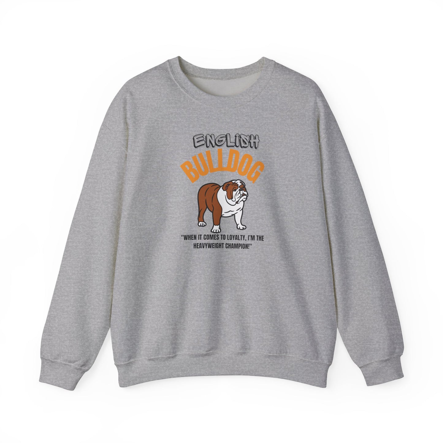 "English Bulldog ....When It Comes To Loyalty....I'm The Heavy Weight Champion" Crewneck Sweatshirt