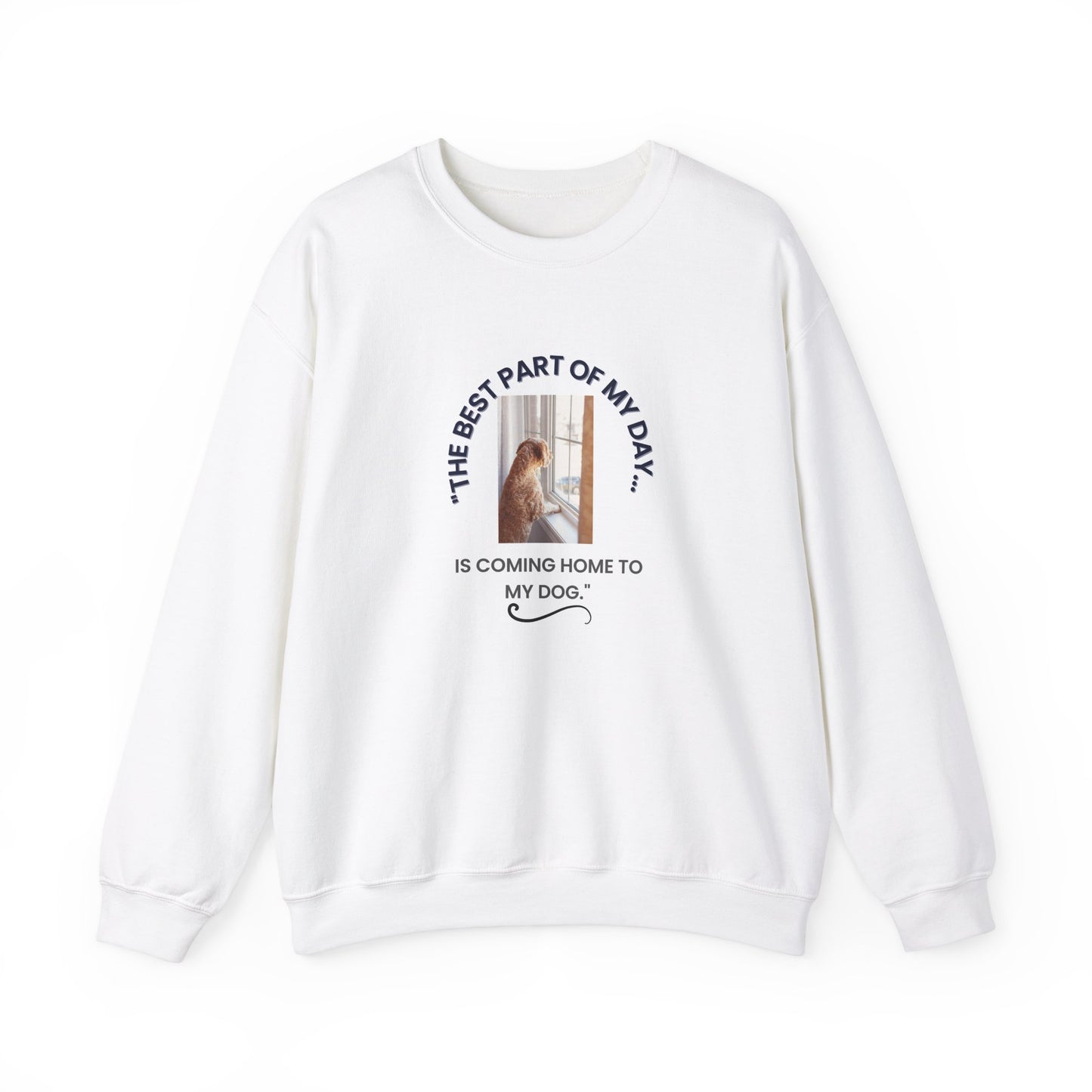 "Best Part Of My Day.....Is Coming Home To My Dog Sweatshirt" Unisex Heavy Blend™ Crewneck Sweatshirt