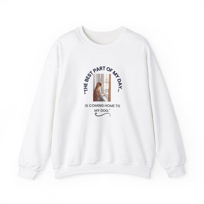 "Best Part Of My Day.....Is Coming Home To My Dog Sweatshirt" Unisex Heavy Blend™ Crewneck Sweatshirt