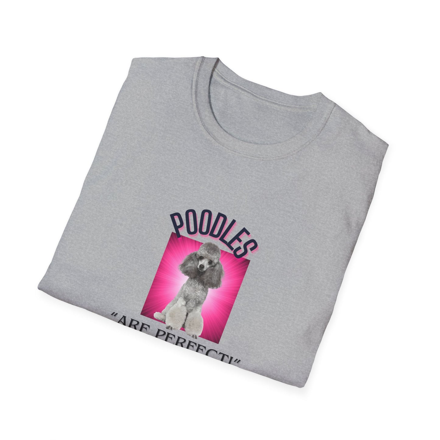 "Poodles..Are Prefect!" Poodle Lover .Unisex Softstyle T-Shirt